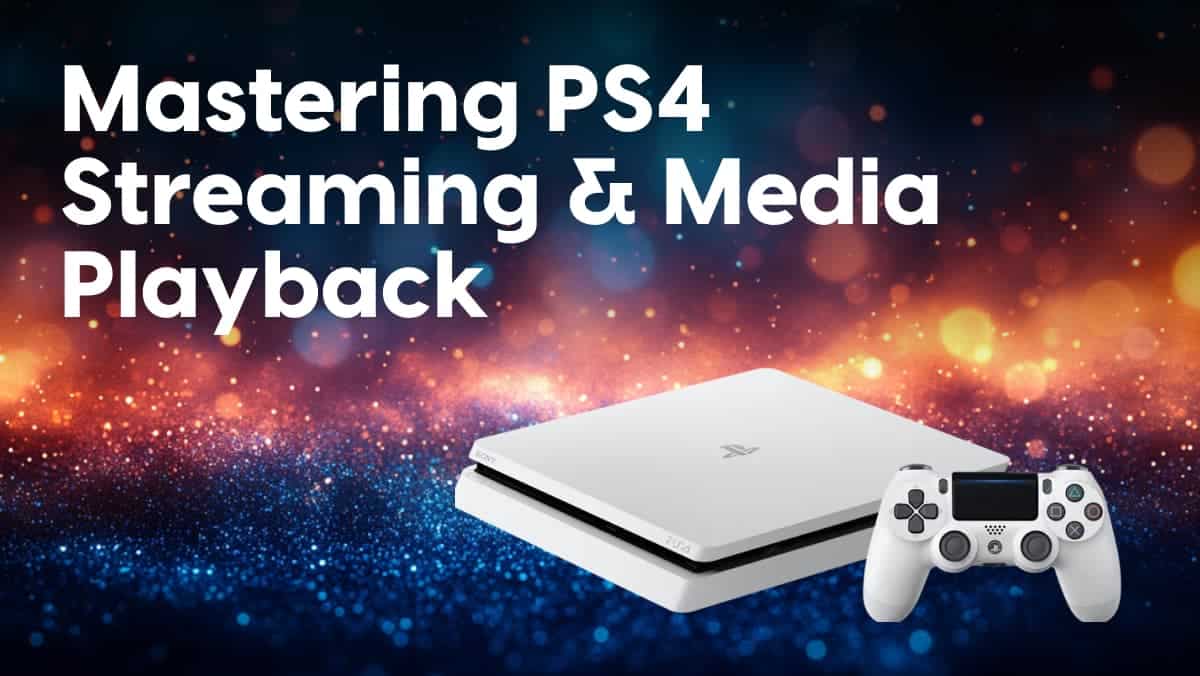 Mastering PS4 Streaming & Media Playback: The Definitive Guide